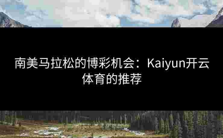 南美马拉松的博彩机会：Kaiyun开云体育的推荐