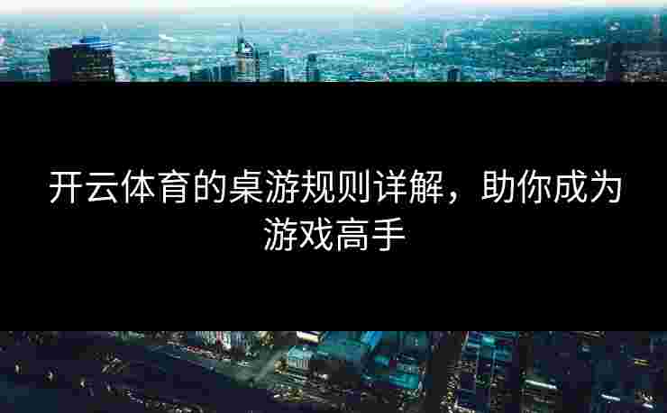 开云体育的桌游规则详解，助你成为游戏高手