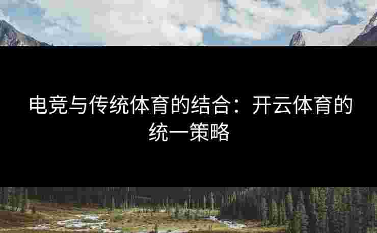 电竞与传统体育的结合：开云体育的统一策略