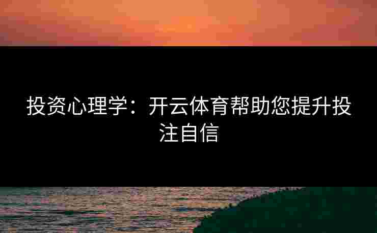投资心理学：开云体育帮助您提升投注自信